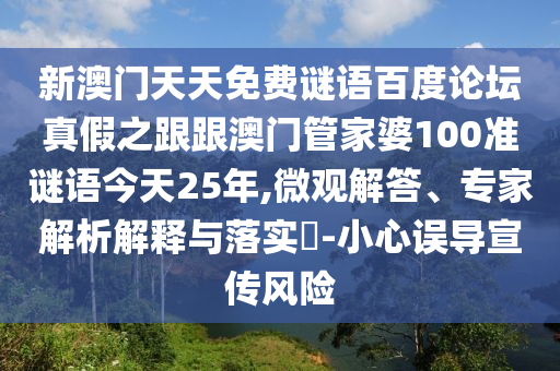 新澳门天天免费谜语百度论坛真假之跟跟澳门管家婆100准谜语今天25年,微观解答、专家解析解释与落实-小心误导宣传风险