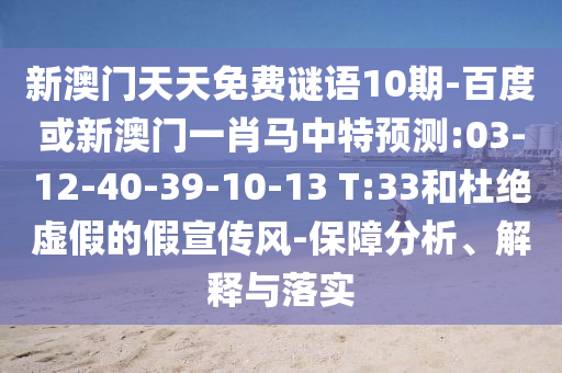 新澳门天天免费谜语10期-百度或新澳门一肖马中特预测:03-12-40-39-10-13 T:33和杜绝虚假的假宣传风-保障分析、解释与落实